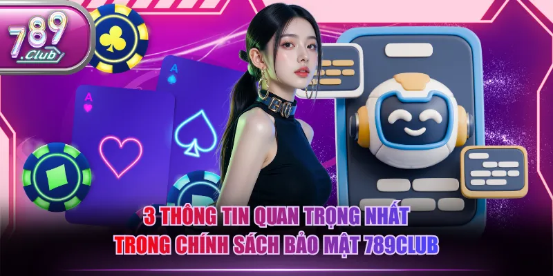 3 thông tin quan trọng nhất trong chính sách bảo mật 789CLUB
