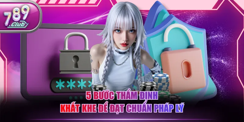 5 bước thẩm định khắt khe để đạt chuẩn pháp lý