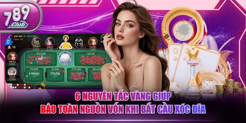 6 nguyên tắc vàng giúp bảo toàn nguồn vốn khi bắt cầu Xóc Đĩa