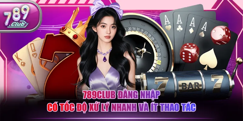 789CLUB đăng nhập có tốc độ xử lý nhanh và ít thao tác