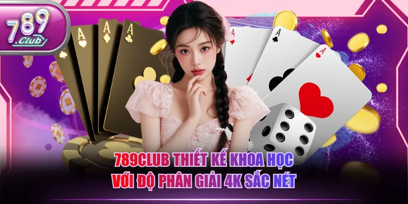 789CLUB thiết kế khoa học với độ phân giải 4K sắc nét