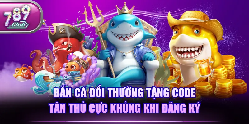 Bắn cá đổi thưởng tặng code