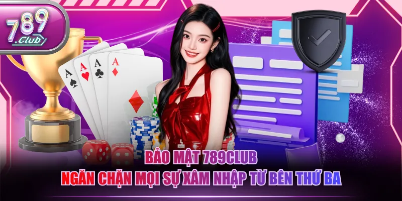 Bảo mật 789CLUB ngăn chặn mọi sự xâm nhập từ bên thứ ba