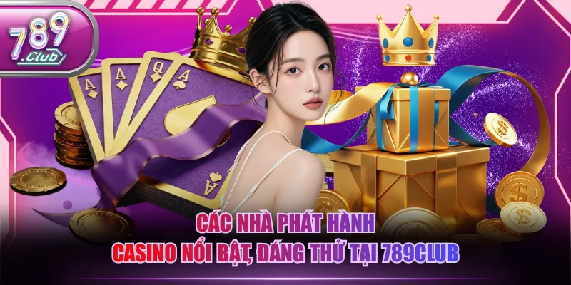Các nhà phát hành Casino nổi bật, đáng thử tại 789CLUB