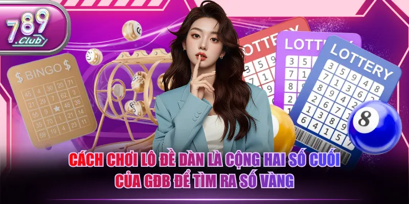 Cách chơi lô đề dàn là cộng hai số cuối của GĐB để tìm ra số vàng
