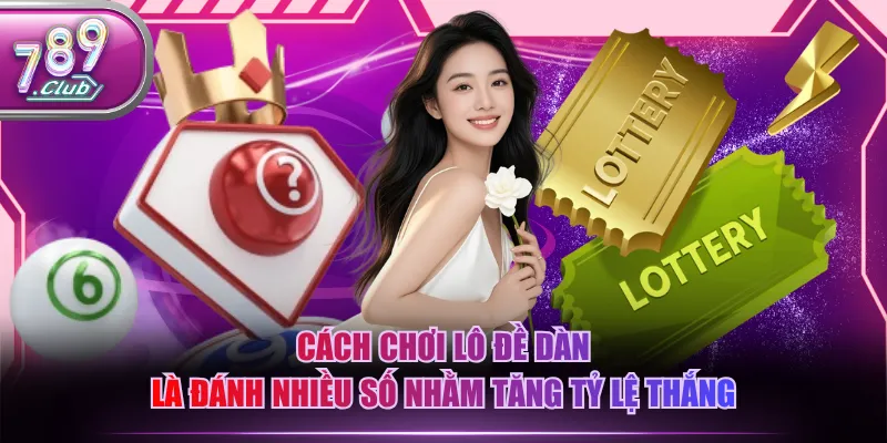 Cách chơi lô đề dàn là đánh nhiều số nhằm tăng tỷ lệ thắng