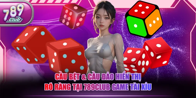 Cầu bệt & cầu đảo hiển thị rõ ràng tại 789CLUB game tài xỉu