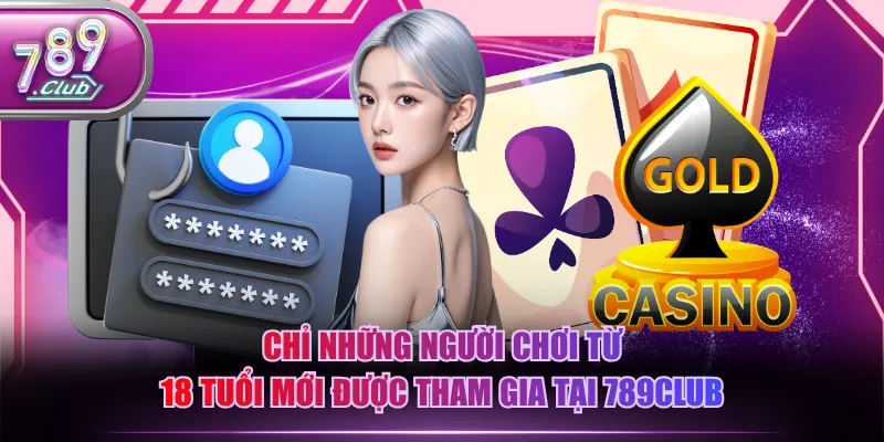 Chỉ những người chơi từ 18 tuổi mới được tham gia tại 789CLUB
