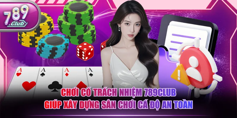 Chơi có trách nhiệm 789CLUB giúp xây dựng sân chơi cá độ an toàn