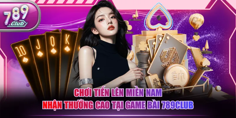 Chơi tiến lên miền Nam nhận thưởng cao tại game bài 789CLUB