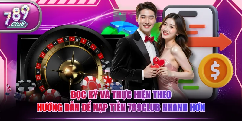 Đọc kỹ và thực hiện theo hướng dẫn để nạp tiền 789CLUB nhanh hơn