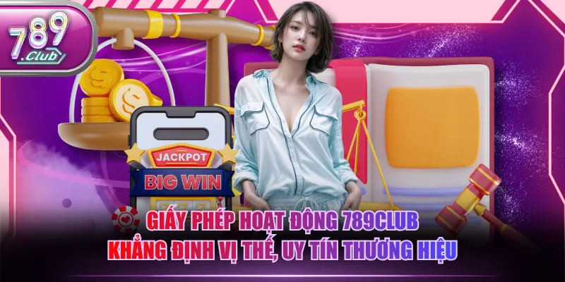 Giấy phép hoạt động 789CLUB khẳng định vị thế, uy tín thương hiệu
