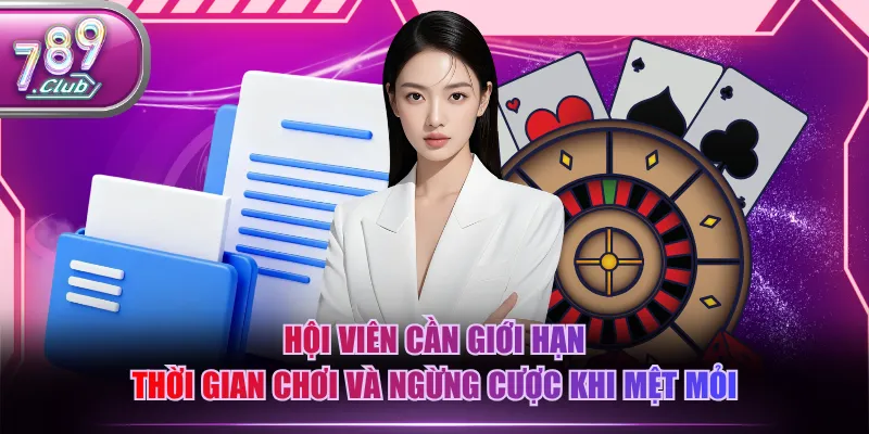 Hội viên cần giới hạn thời gian chơi và ngừng cược khi mệt mỏi