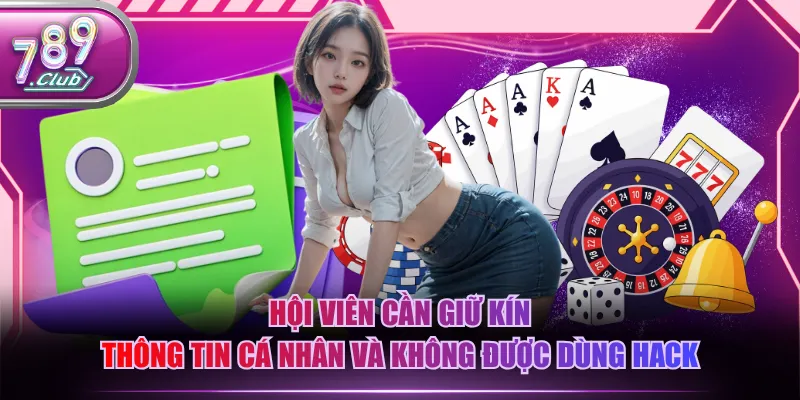 Hội viên cần giữ kín thông tin cá nhân và không được dùng hack