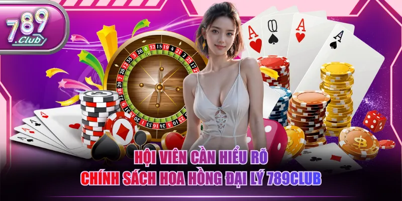Hội viên cần hiểu rõ chính sách hoa hồng đại lý 789CLUB