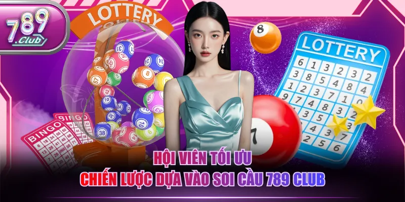 Hội viên tối ưu chiến lược dựa vào soi cầu 789 CLUB