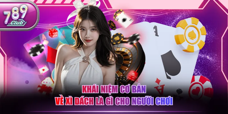 Khái niệm cơ bản về Xì Dách là gì cho người chơi