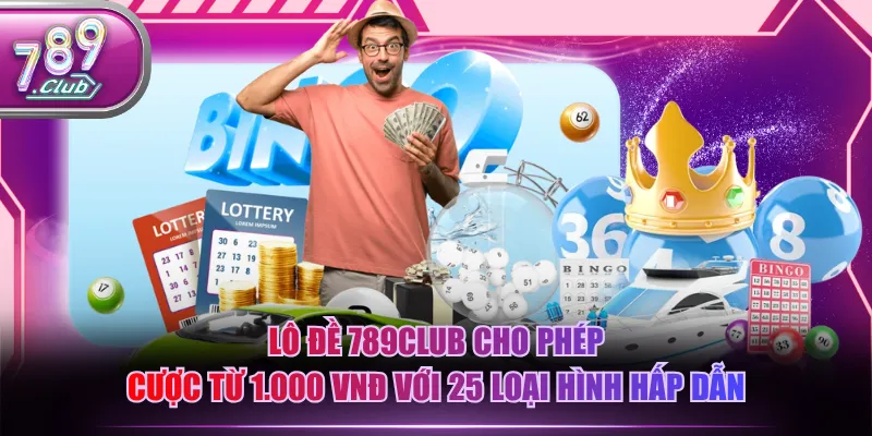 Lô đề 789CLUB cho phép cược từ 1.000 VNĐ với 25 loại hình hấp dẫn