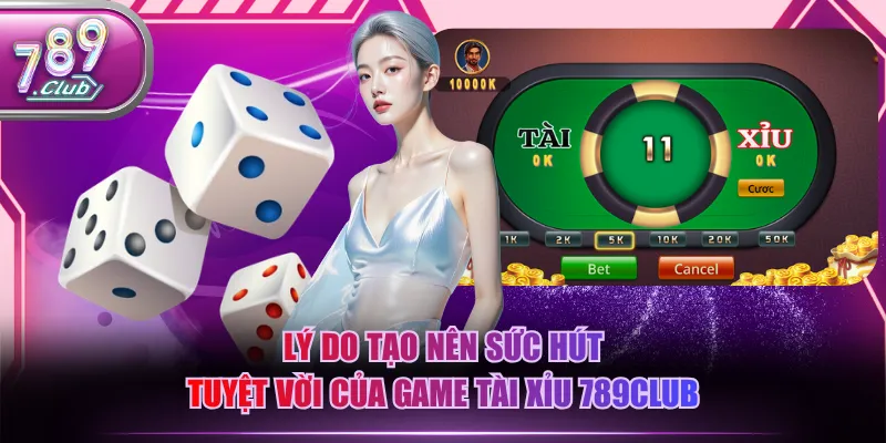 Lý do tạo nên sức hút tuyệt vời của game Tài Xỉu 789CLUB