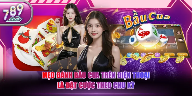 Mẹo đánh bầu cua trên điện thoại là đặt cược theo chu kỳ