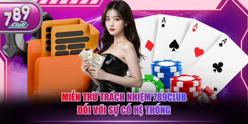 Miễn trừ trách nhiệm 789CLUB đối với sự cố hệ thống