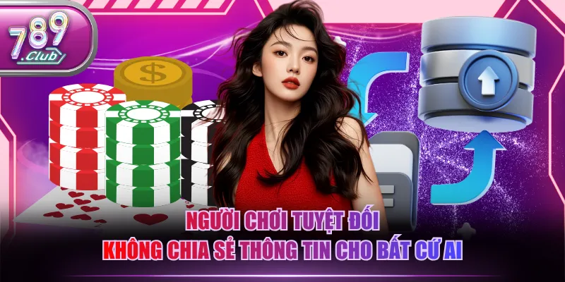 Người chơi tuyệt đối không chia sẻ thông tin cho bất cứ ai