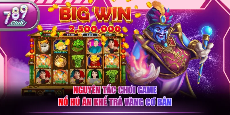 Nguyên tắc chơi game nổ hũ Ăn Khế Trả Vàng cơ bản