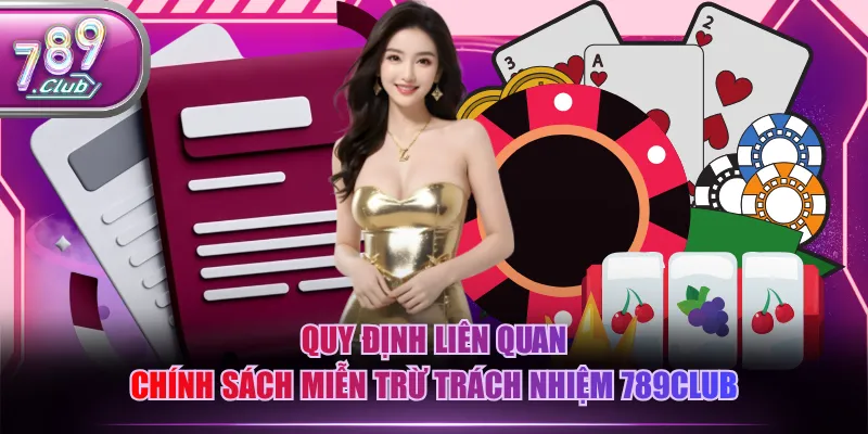 Quy định liên quan chính sách miễn trừ trách nhiệm 789CLUB