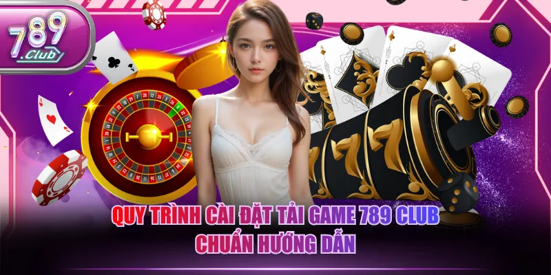 Quy trình cài đặt tải game 789 CLUB chuẩn hướng dẫn