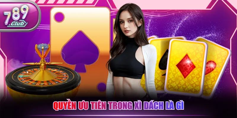 Quyền ưu tiên trong Xì Dách là gì