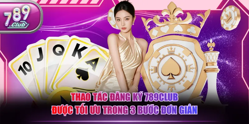 Thao tác đăng ký 789CLUB được tối ưu trong 3 bước đơn giản