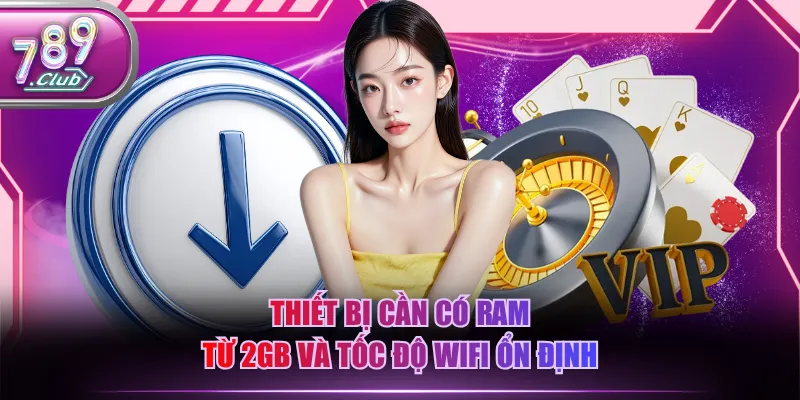 Thiết bị cần có RAM từ 2GB và tốc độ Wifi ổn định
