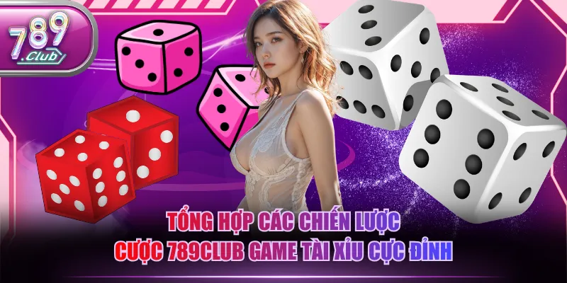 Tổng hợp các chiến lược cược 789CLUB game tài xỉu cực đỉnh