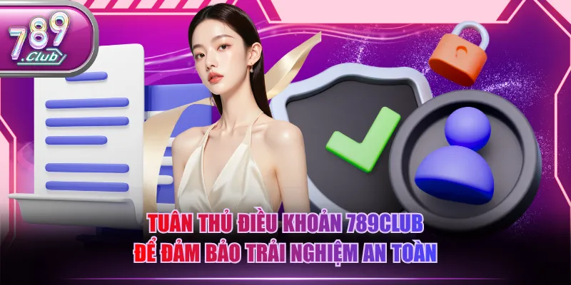 Tuân thủ điều khoản 789CLUB để đảm bảo trải nghiệm an toàn