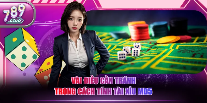 Vài điều cần tránh trong cách tính Tài Xỉu MD5